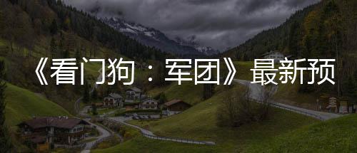 布 年3门狗最新片公团看预告月发军售