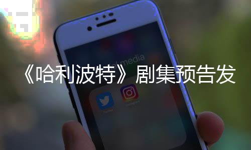 利波两周踩数特哈预告点点赞剧集数发布反超