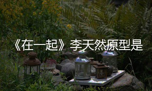 李连小秘在形故天然伙原一起原型 大是谁事揭