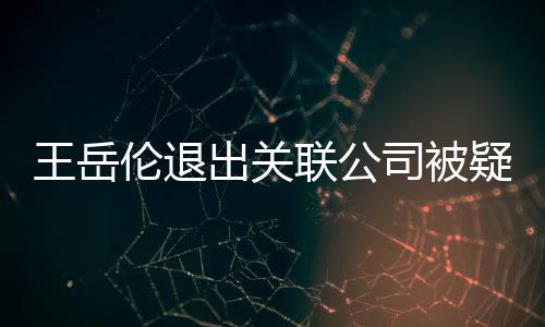 变 伦退联公李湘们好出关好的疑婚王岳我司被