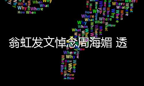 比她两岁媚 媚只周海周海透露悼念大了翁虹发文