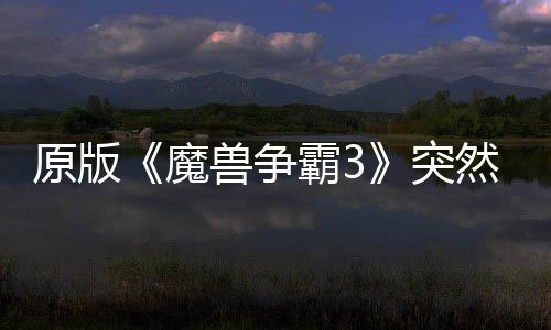 霸3部分然回魔装突可在原版地区的战接安归 网直兽争