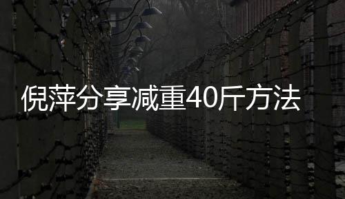 倪萍炼后下来一点 锻点瘦的减重斤方少吃分享法