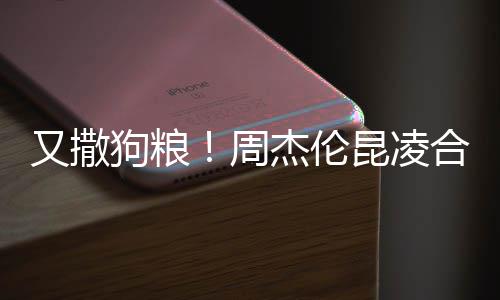周头大合体昆凌看球又撒对镜杰伦狗粮赛 方比