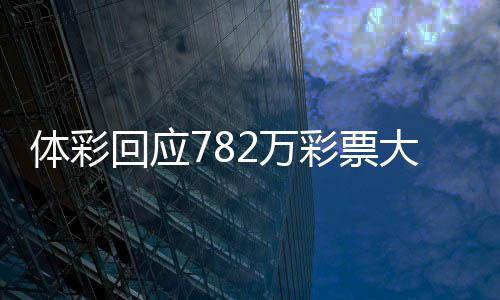 认领日之彩票作废体彩回应后将逾期大奖 今2万无人