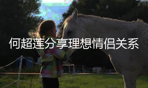 莲分侣关享理想情系 何超赌王的一谨记句话父亲