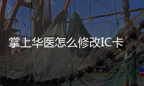 掌上怎么掌上修改修改华医华医卡 卡的方法