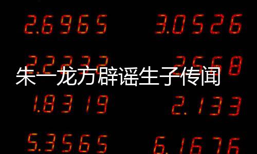 辟谣龙方老婆传闻朱一 朱子吗姓女一龙隐婚应工作生子是郭室回