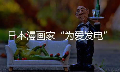 版网日本漫画们纷传盗出版持自站遭制下助支品上译作家架 为爱网友社强发电纷赞