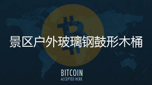 玻璃形木桶收特色户外意有景区集垃圾创钢鼓