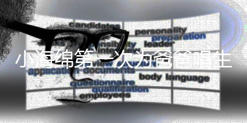 爸唱绵第明晒小海黄晓一次音频歌 感慨为爸生日