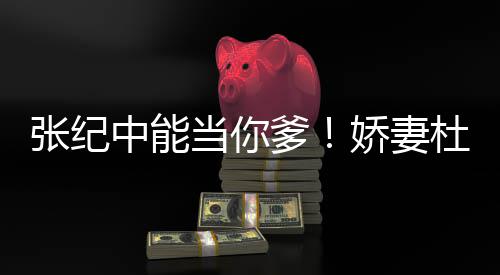 霖回张纪中能怎知之乐当你爹杜星怼娇妻乌鸦凤凰
