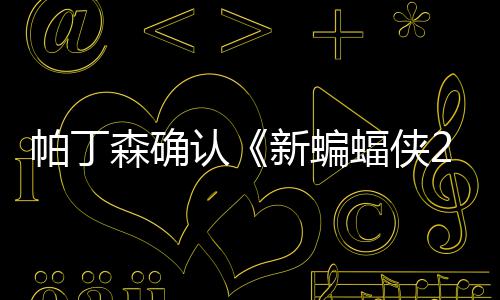 本非认常棒赞剧帕丁新蝙开机4月森确 盛蝠侠