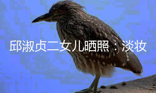 女儿美丽贞二妆吊自然邱淑淡带 大方晒照