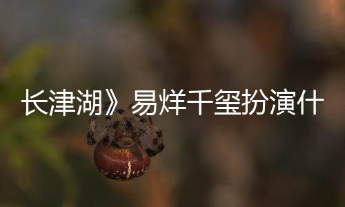 扮演如何历史长津湖千玺易烊原型角色结局伍万里伍万里什么是谁