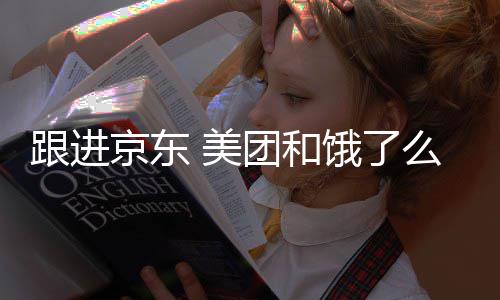 饿了 美么将超时处罚逐步团和取消扣款京东跟进